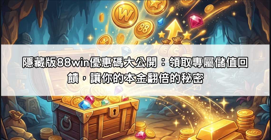 隱藏版88win優惠碼大公開：領取專屬儲值回饋，讓你的本金翻倍的秘密